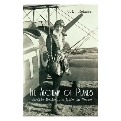 "The Alchemy of Planes: Amelia Earhart's Life in Verse" - "" ("Nehmer C. L.")