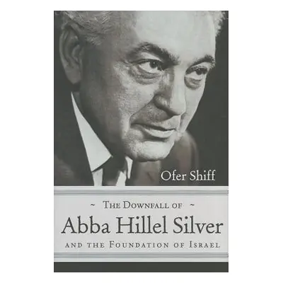 "The Downfall of Abba Hillel Silver and the Foundation of Israel" - "" ("Shiff Ofer")