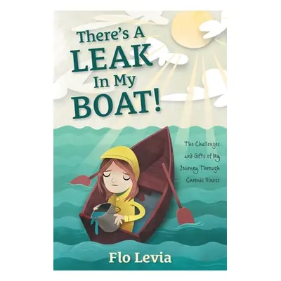 "There's A Leak In My Boat!: The Challenges and Gifts of My Journey Through Chronic Illness" - "