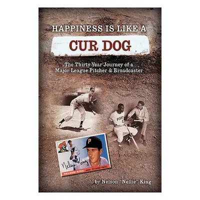 "Happiness is like a Cur Dog: The Thirty-Year Journey of a Major League Baseball Pitcher and Bro