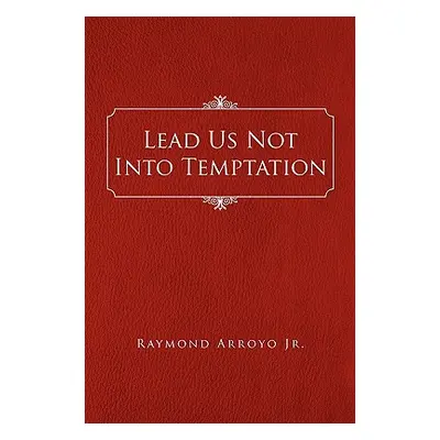 "Lead Us Not Into Temptation" - "" ("Arroyo Raymond Jr.")