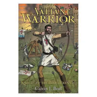 "Valiant Warrior: Knight of the Third Crusade" - "" ("Boal Calvin J.")