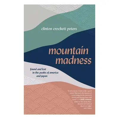 "Mountain Madness: Found and Lost in the Peaks of America and Japan" - "" ("Peters Clinton Crock