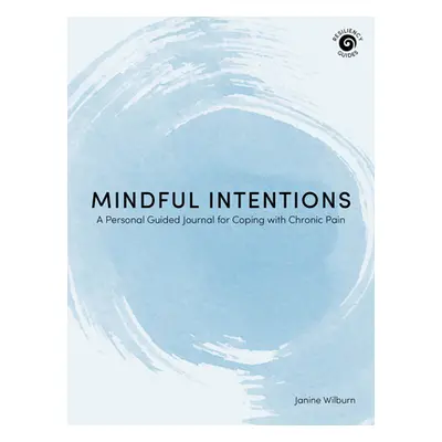 "Mindful Intentions: A Personal Guided Journal for Coping with Chronic Pain" - "" ("Wilburn Jani