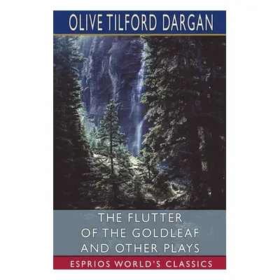 "The Flutter of the Goldleaf and Other Plays (Esprios Classics)" - "" ("Dargan Olive Tilford")