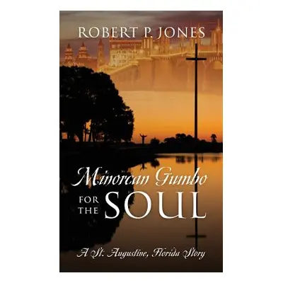 "Minorcan Gumbo for the Soul: A St. Augustine, Florida Story" - "" ("Jones Robert P.")