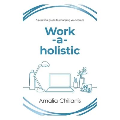 "Work-a-holistic: A practical guide to changing your career" - "" ("Chilianis Amalia")