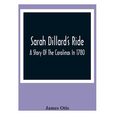 "Sarah Dillard'S Ride: A Story Of The Carolinas In 1780" - "" ("Otis James")