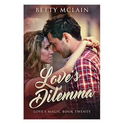 "Love's Dilemma: A Sweet & Wholesome Contemporary Romance" - "" ("McLain Betty")