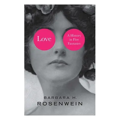 "Love: A History in Five Fantasies" - "" ("Rosenwein Barbara H.")