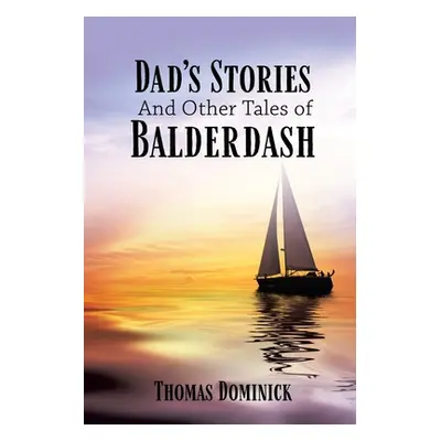 "Dad's Stories And Other Tales of Balderdash" - "" ("Dominick Thomas")