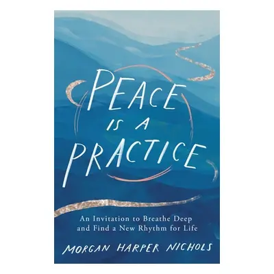 "Peace Is a Practice: An Invitation to Breathe Deep and Find a New Rhythm for Life" - "" ("Nicho