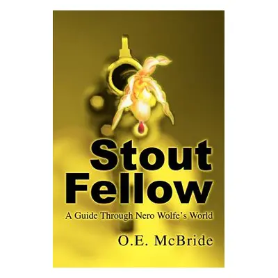 "Stout Fellow: A Guide Through Nero Wolfe's World" - "" ("McBride O. E.")