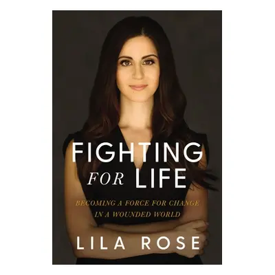 "Fighting for Life: Becoming a Force for Change in a Wounded World" - "" ("Rose Lila")