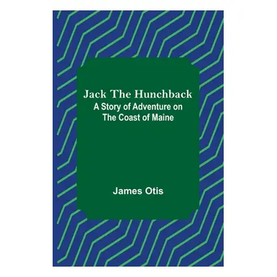 "Jack the Hunchback: A Story of Adventure on the Coast of Maine" - "" ("Otis James")