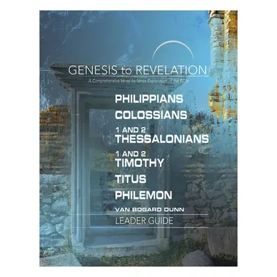 "Genesis to Revelation: Philippians, Colossians, 1 and 2 Thessalonians, 1 and 2 Timothy, Titus, 