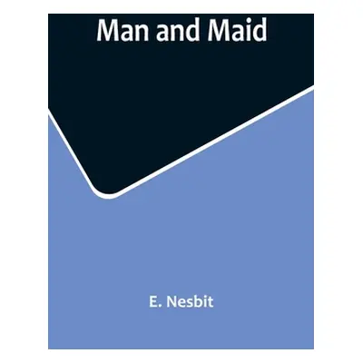 "Man and Maid" - "" ("Nesbit E.")