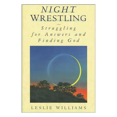 "Night Wrestling: Struggling for Answers and Finding God" - "" ("Williams Leslie")