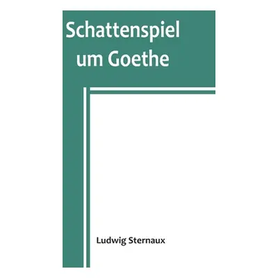 "Schattenspiel um Goethe" - "" ("Sternaux Ludwig")