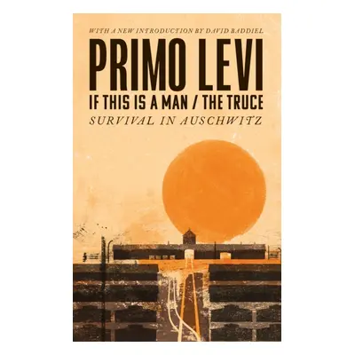 If This Is A Man/The Truce (50th Anniversary Edition): Surviving Auschwitz (Levi Primo)