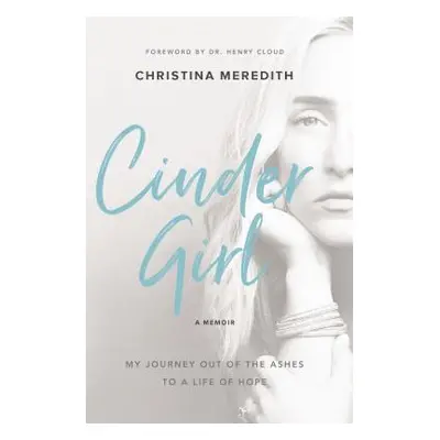 "Cindergirl: My Journey Out of the Ashes to a Life of Hope" - "" ("Meredith Christina")