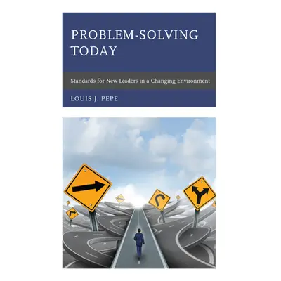 "Problem-Solving Today: Standards for New Leaders in a Changing Environment" - "" ("Pepe Louis J