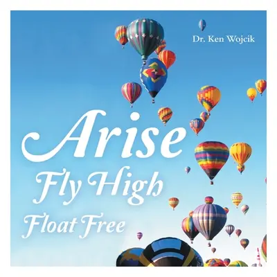 "Arise Fly High Float Free" - "" ("Wojcik Ken")