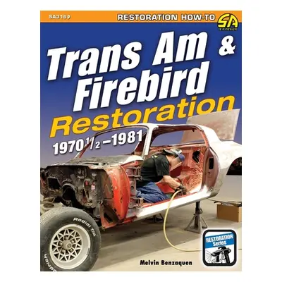 "Trans Am & Firebird Restoration: 1970-1/2 - 1981" - "" ("Benzaquen Melvin")