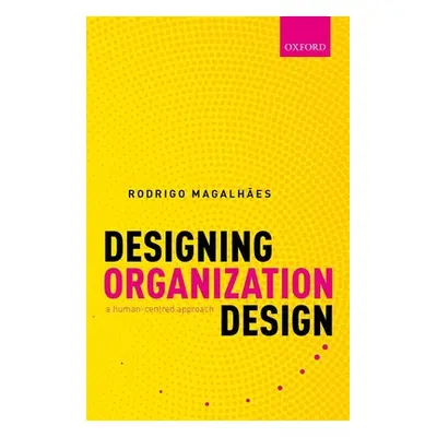 "Designing Organization Design: A Human-Centred Approach" - "" ("Magalhaes Rodrigo")