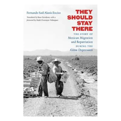 "They Should Stay There: The Story of Mexican Migration and Repatriation during the Great Depres