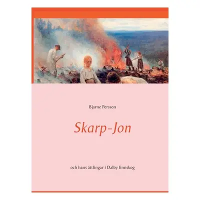 "Skarp-Jon: och hans ttlingar i Dalby finnskog" - "" ("Persson Bjarne")