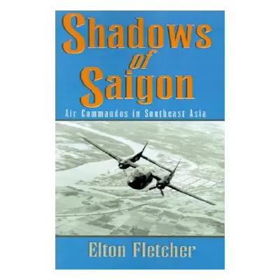 "Shadows of Saigon: Air Commandos in Southeast Asia" - "" ("Fletcher Larry Elton")