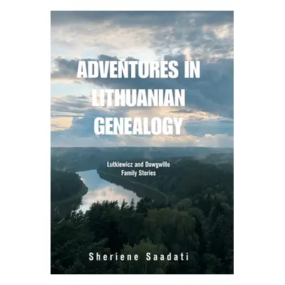 "Adventures in Lithuanian Genealogy: Lutkiewicz and Dowgwillo Family Stories" - "" ("Saadati She