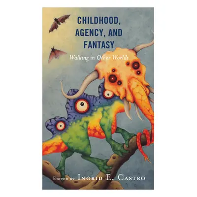 "Childhood, Agency, and Fantasy: Walking in Other Worlds" - "" ("Castro Ingrid E.")