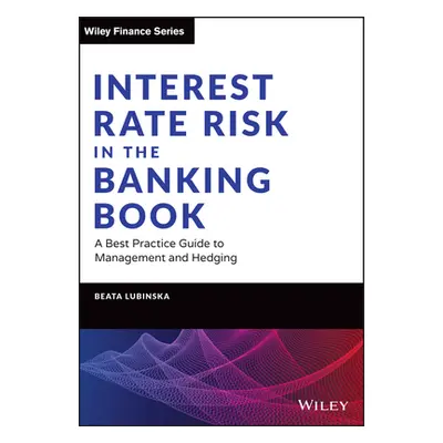 "Interest Rate Risk in the Banking Book: A Best Practice Guide to Management and Hedging" - "" (