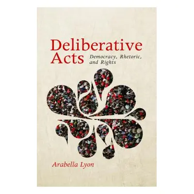 "Deliberative Acts: Democracy, Rhetoric, and Rights" - "" ("Lyon Arabella")