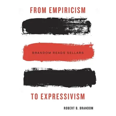 "From Empiricism to Expressivism: Brandom Reads Sellars" - "" ("Brandom Robert B.")