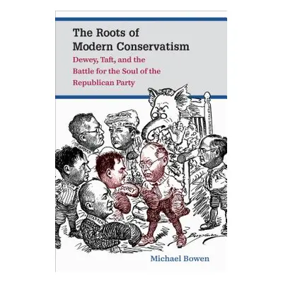 "The Roots of Modern Conservatism: Dewey, Taft, and the Battle for the Soul of the Republican Pa