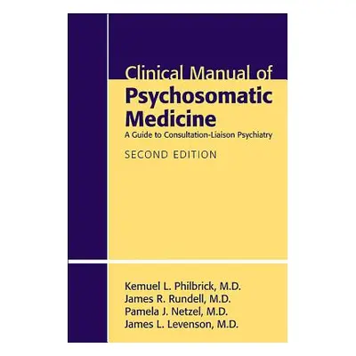 "Clinical Manual of Psychosomatic Medicine: A Guide to Consultation-Liaison Psychiatry" - "" ("P