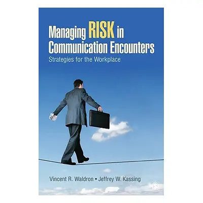 "Managing Risk in Communication Encounters: Strategies for the Workplace" - "" ("Waldron Vincent