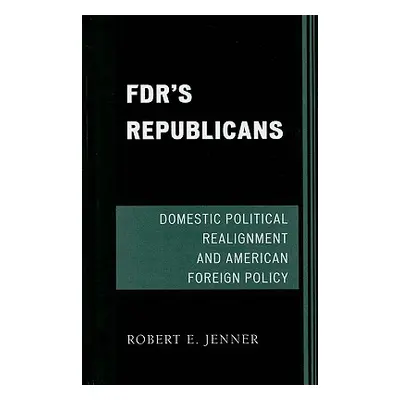 "Fdr's Republicans: Domestic Political Realignment and American Foreign Policy" - "" ("Jenner Ro