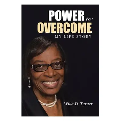 "Power to Overcome: My Life Story" - "" ("Turner Willa D.")