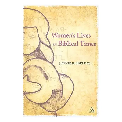 "Women's Lives in Biblical Times" - "" ("Ebeling Jennie R.")