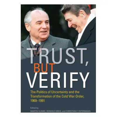 "Trust, But Verify: The Politics of Uncertainty and the Transformation of the Cold War Order, 19