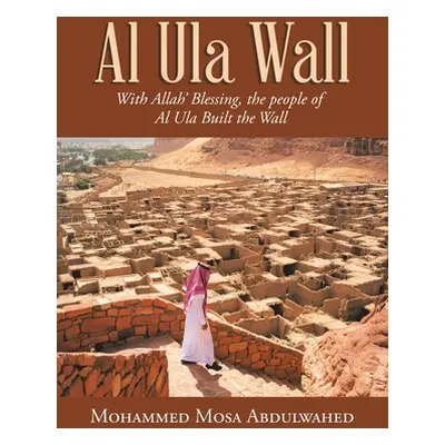 "Al Ula Wall: With Allah' Blessing, the People of Al Ula Built the Wall" - "" ("Abdulwahed Moham