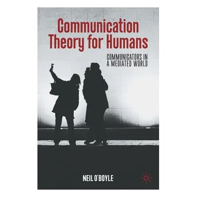 "Communication Theory for Humans: Communicators in a Mediated World" - "" ("O'Boyle Neil")