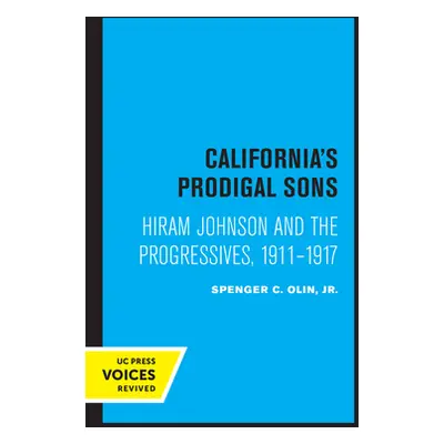 "California's Prodigal Sons: Hiram Johnson and the Progressives, 1911-1917" - "" ("Olin Spencer 