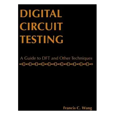 "Digital Circuit Testing: A Guide to DFT and Other Techniques" - "" ("Wang Francis C.")