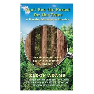 "Can't See the Forest for the Trees: A Warning Message to America" - "" ("Adams Eldon")