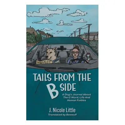 "Tails from the B Side: A Dog's Journal About the C Word, Life and Human Foibles" - "" ("Little 